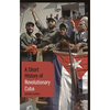 A Short History of Revolutionary Cuba: Revolution, Power, Authority and the State from 1959 to the Present Day - Hardcover