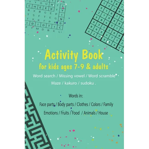 Activity book for kids ages 7-9 & adults.. (Word search / Missing vowel / Word scramble / Maze / kakuro / sudoku): Words in: Face parts / Body parts / - Paperback
