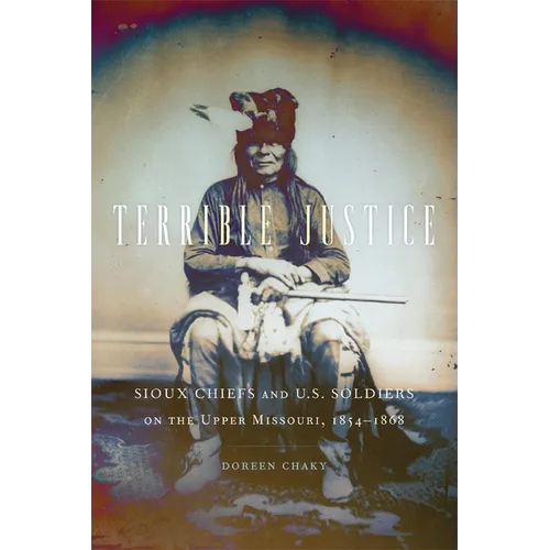 Terrible Justice: Sioux Chiefs and U.S. Soldiers on the Upper Missouri, 1854-1868 - Paperback