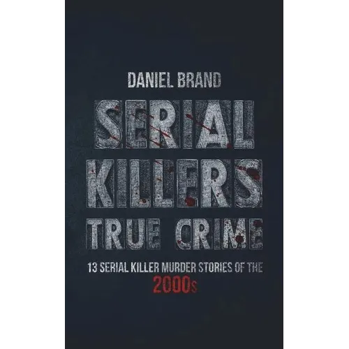 Serial Killers True Crime: 13 Serial Killer Murder Stories of the 2000s - Paperback