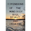 Dimensions of the Mind Body Soul Spirit and Universe - Hardcover