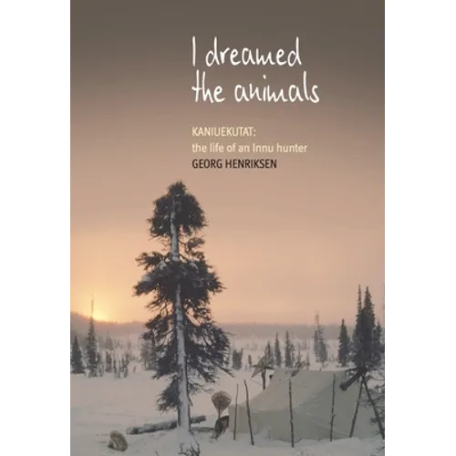 I Dreamed the Animals: Kaniuekutat: The Life of an Innu Hunter - Paperback