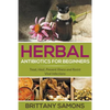 Herbal Antibiotics For Beginners: Treat, Heal, Prevent Illness and Resist Viral Infections - Paperback