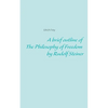 A brief outline of The Philosophy of Freedom by Rudolf Steiner - Paperback