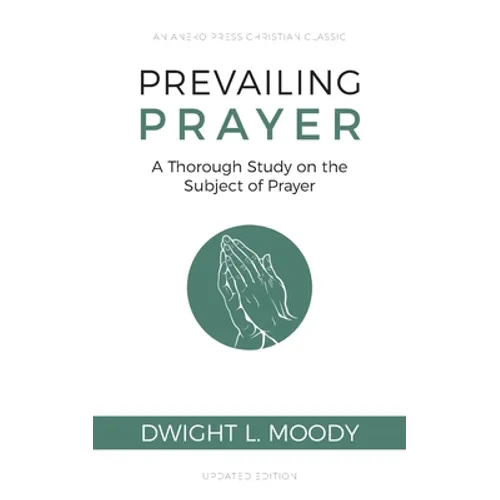 Prevailing Prayer: A Thorough Study on the Subject of Prayer - Paperback