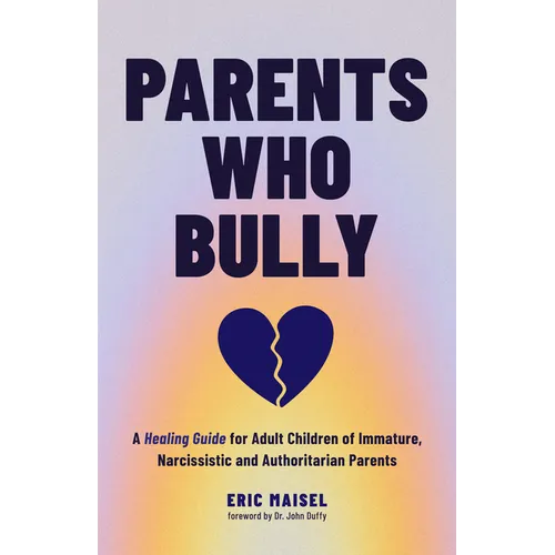 Parents Who Bully: A Healing Guide for Adult Children of Immature, Narcissistic and Authoritarian Parents (Toxic Parents Book) - Paperback