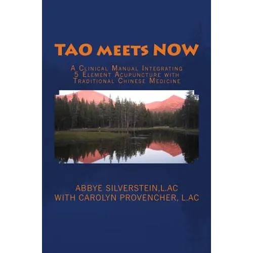 TAO meets NOW: A Clinical Manual Integrating 5 Element Acupuncture with Traditional Chinese Medicine - Paperback