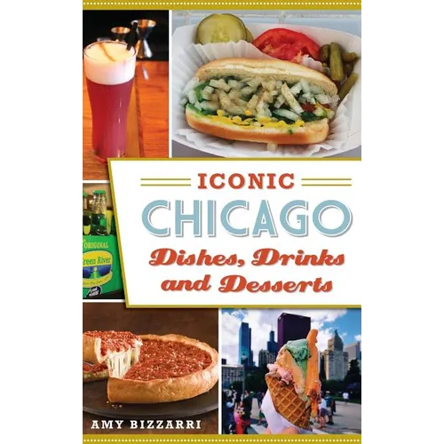Iconic Chicago Dishes, Drinks and Desserts - Hardcover