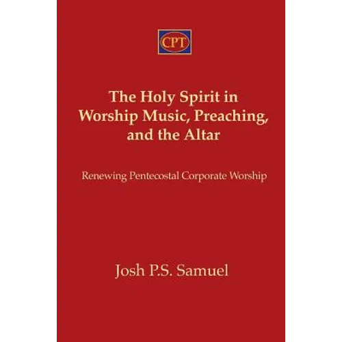 The Holy Spirit in Worship Music, Preaching, and the Altar: Renewing Pentecostal Corporate Worship - Paperback