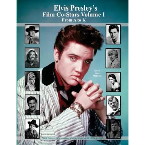 Elvis Presley's Film Co-Stars Volume I From A to K - Paperback
