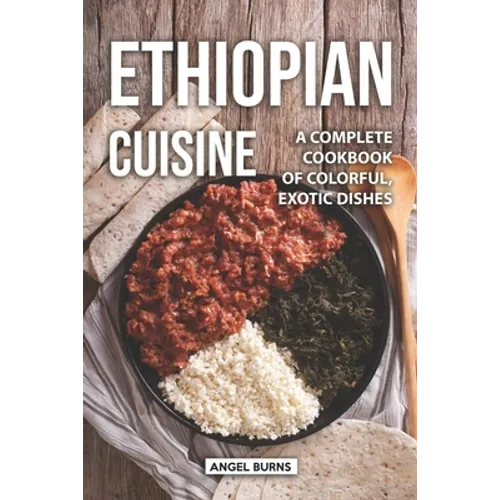 Ethiopian Cuisine: A Complete Cookbook of Colorful, Exotic Dishes - Paperback