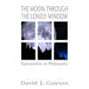 The Moon Through the Lonely Window: Explorations in Philosophy - Paperback
