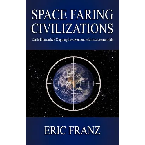 Space Faring Civilizations: Earth Humanity's Ongoing Involvement with Extraterrestrials - Paperback
