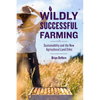 Wildly Successful Farming: Sustainability and the New Agricultural Land Ethic - Hardcover