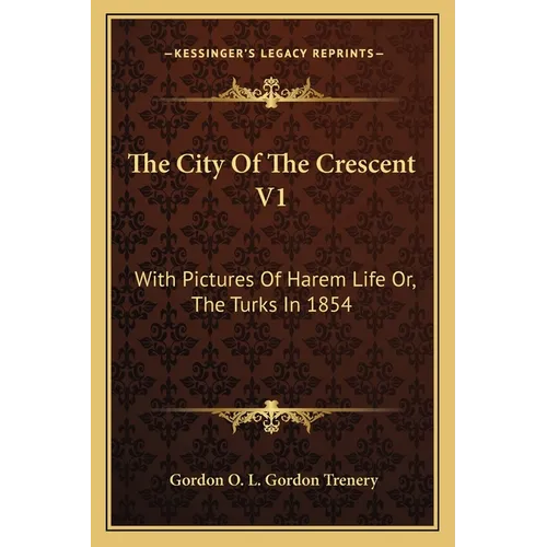 The City Of The Crescent V1: With Pictures Of Harem Life Or, The Turks In 1854 - Paperback