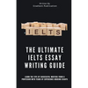 The Ultimate IELTS Essay Writing Guide: Learn The Tips Of Successful Writers From A Professor With Years Of Experience Grading Essays - Paperback