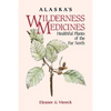 Alaska's Wilderness Medicines: Healthful Plants of the Far North - Paperback