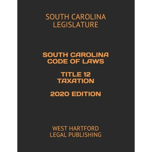 South Carolina Code of Laws Title 12 Taxation 2020 Edition: West Hartford Legal Publishing - Paperback