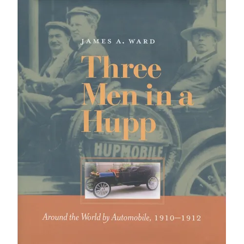 Three Men in a Hupp: Around the World by Automobile, 1910-1912 - Hardcover