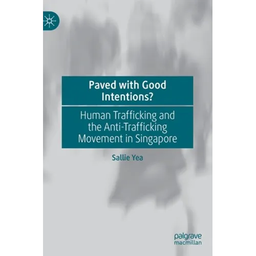 Paved with Good Intentions?: Human Trafficking and the Anti-Trafficking Movement in Singapore - Hardcover