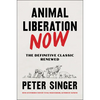 Animal Liberation Now: The Definitive Classic Renewed - Hardcover