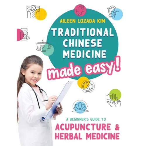 Traditional Chinese Medicine Made Easy!: A Beginner's Guide to Acupuncture and Herbal Medicine - Hardcover