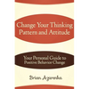Change Your Thinking Pattern and Attitude: Your Personal Guide to Positive Behavior Change - Paperback
