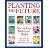 Planting the Future: Saving Our Medicinal Herbs - Paperback