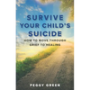 Survive Your Child's Suicide: How to Move through Grief to Healing - Paperback