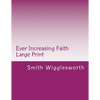 Ever Increasing Faith Large Print: A Life and Ministry of Faith and Miracles - Paperback