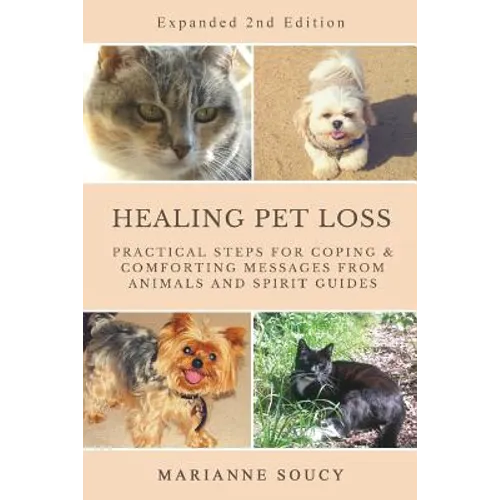 Healing Pet Loss: Practical Steps for Coping and Comforting Messages from Animals and Spirit Guides Second Edition - Paperback