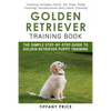 Golden Retriever Training Book: The Simple Step-by-step Guide to Golden Retriever Puppy Training: Training includes Fetch, Sit, Stay, Potty Training, - Paperback