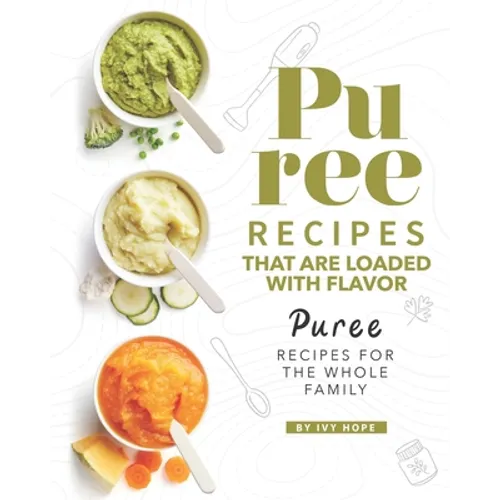 Puree Recipes That are Loaded with Flavor: Puree Recipes for The Whole Family - Paperback
