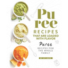 Puree Recipes That are Loaded with Flavor: Puree Recipes for The Whole Family - Paperback