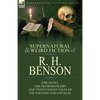 The Collected Supernatural and Weird Fiction of R. H. Benson: One Novel 'The Necromancers' and Twenty-Eight Tales of the Strange and Unusual - Paperback