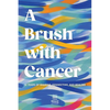 A Brush With Cancer; 10 Years of Sharing, Connecting and Healing - Hardcover