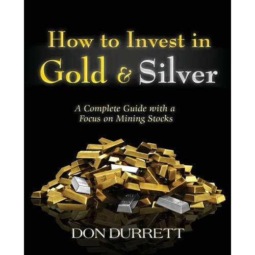 How to Invest in Gold and Silver: A Complete Guide with a Focus on Mining Stocks - Paperback