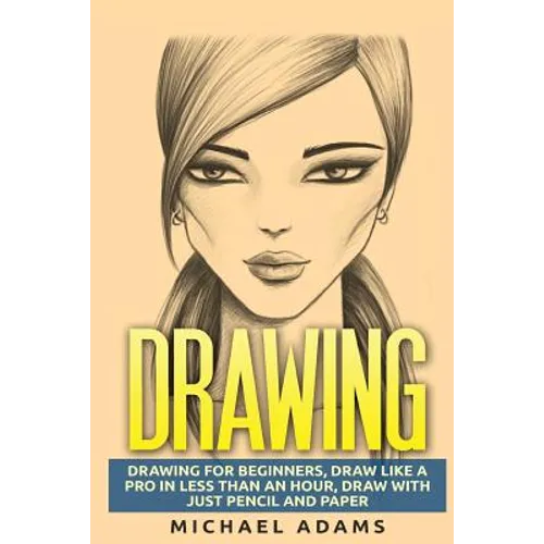 Drawing: Drawing for Beginners- Drawing Like a Pro in Less than an Hour with just Pencil and Paper - Paperback