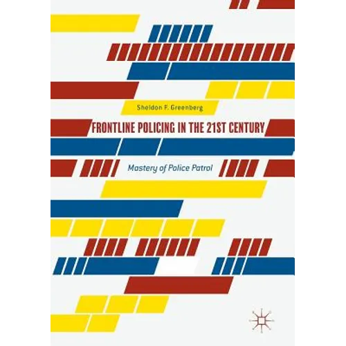 Frontline Policing in the 21st Century: Mastery of Police Patrol - Paperback