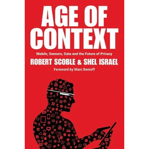Age of Context: Mobile, Sensors, Data and the Future of Privacy - Paperback