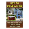 How To Build A Shed: 10 Shed Plans With Step-by-Step Instructions: (Woodworking Basics, DIY Shed, Woodworking Projects, Chicken Coop Plans, - Paperback