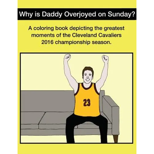 Why Is Daddy Overjoyed On Sunday?: Greatest Moments Of The Cavs 2016 Championship Season Coloring Book - Paperback