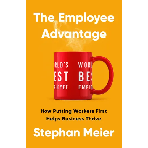 The Employee Advantage: How Putting Workers First Helps Business Thrive - Hardcover