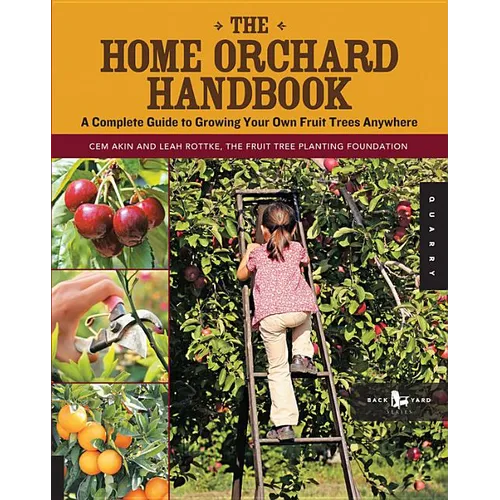 The Home Orchard Handbook: A Complete Guide to Growing Your Own Fruit Trees Anywhere - Paperback