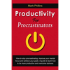 Productivity For Procrastinators: How To Stop Procrastinating, Improve Your Mental Focus And Achieve Your Goals. A Guide To Learn How To Be More Produ - Paperback