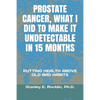 Prostate Cancer, What I Did to Make It Undetectable in 15 Months: Putting Health Above Old Bad Habits - Paperback