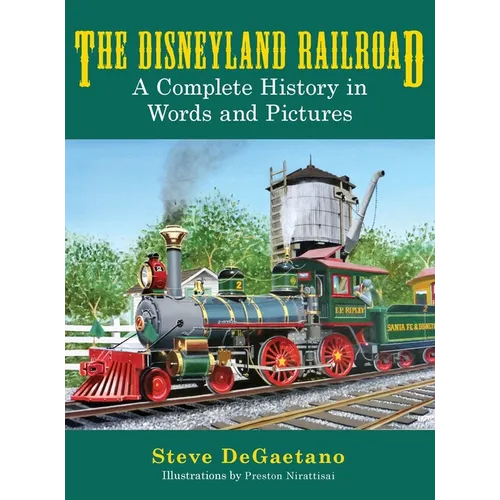 The Disneyland Railroad: A Complete History in Words and Pictures - Hardcover