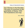 Two Women in the Klondike. The story of a journey to the gold-fields of Alaska. With 105 illustrations and map - Paperback