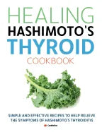 Healing Hashimoto's Thyroid Cookbook: Simple and effective recipes to help relieve the symptoms of Hashimoto's Thyroiditis - Paperback