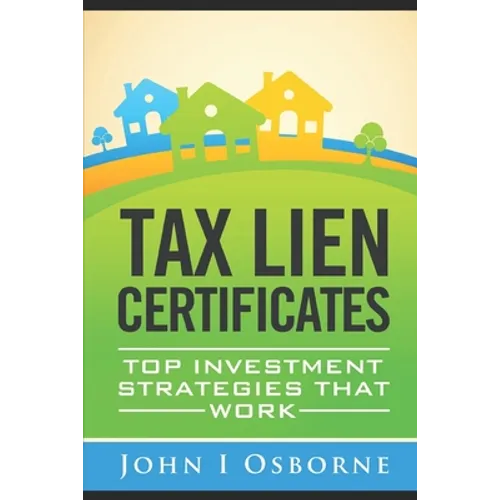 Tax Liens Certificates: Top Investment Strategies That Work - Paperback